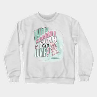 Why should I walk if I can JUMP? Crewneck Sweatshirt